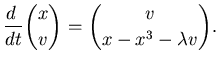 $\displaystyle \dfrac{d }{dt}\binom{x}{v}=
\binom{v}{x-x^3-\lambda v}.$