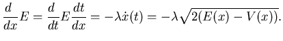 $\displaystyle \dfrac{d }{dx}E = \dfrac{d }{dt}E \frac {dt}{dx} = -\lambda \dot x(t)= -\lambda \sqrt{2(E(x)-V(x))}.$