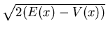 $ \sqrt{2(E(x)-V(x))}$