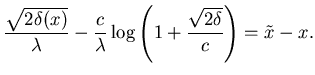 $\displaystyle \frac {\sqrt{2\delta(x) }}{\lambda} -
\frac c\lambda \log \left( 1+ \frac {\sqrt{2\delta}}{c} \right)=
\tilde x - x.$