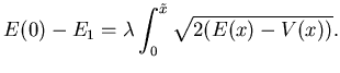 $\displaystyle E(0)-E_1=\lambda \int_0^{\tilde x} \sqrt{2(E(x)-V(x))}.$