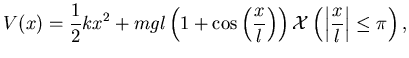 $\displaystyle V(x)=\frac 12 k x^2 +mgl \left( 1
+\cos \left(\frac xl \right)
\right) \mathcal X\left( \left\vert \frac xl \right\vert \le \pi
\right),$