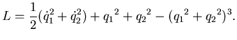 $\displaystyle L = {1\over 2}({\dot q_{1}}^{2} + {\dot q_{2}}^{2}) + {q_{1}}^{2} + {q_{2}}^{2} - ({q_{1}}^{2} + {q_{2}}^{2})^{3}.$