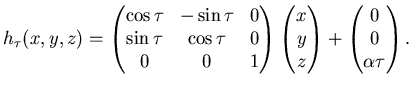 $\displaystyle h_{\tau}(x, y, z) = \left( \matrix \cos \tau & -\sin\tau & 0  \...
... \endmatrix\right) + \left( \matrix 0 0 \alpha \tau \endmatrix\right) .$
