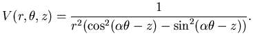 $\displaystyle V(r, \theta, z) = {1 \over {r^{2}(\cos^{2}(\alpha\theta - z) - \sin^{2}(\alpha\theta - z))}}.$