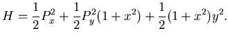 $\displaystyle H=\frac 12 P_x^2+ \frac 12 P_y^2 (1+x^2) +\frac 12 (1+x^2) y^2.$