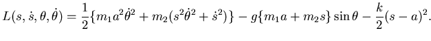$\displaystyle L(s,\dot s, \theta, \dot \theta) = {1 \over 2}\{m_{1}a^{2} \dot \...
...theta^{2} + \dot s^{2})\} -g \{m_{1}a+m_{2}s\}\sin \theta -{k\over 2}(s-a)^{2}.$