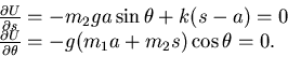 \begin{displaymath}\begin{array}{l} {\partial U \over \partial s} = - m_{2}ga \s...
...l \theta} = -g(m_{1} a + m_{2}s)\cos \theta = 0.\cr \end{array}\end{displaymath}