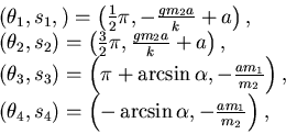 \begin{displaymath}\begin{array}{l} (\theta_{1},s_{1}, ) = \left( {1 \over 2}\pi...
...( -\arcsin\alpha, -{am_{1}\over m_{2}} \right), \cr \end{array}\end{displaymath}