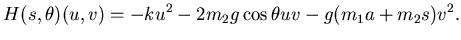 $\displaystyle H(s,\theta)(u,v) = -ku^{2} -2m_{2}g \cos\theta uv - g(m_{1}a + m_{2}s)v^{2}.$