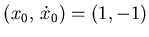 $ (x_0, \dot x_0)= (1,-1)$