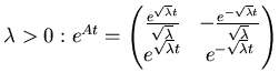 $\displaystyle \lambda > 0: e^{At}= \left( \matrix{{e^{\sqrt \lambda t}}\over \s...
...er \sqrt \lambda} e^{\sqrt \lambda t} & e^{-\sqrt \lambda t}\endmatrix\right)$