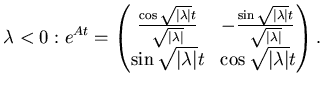 $\displaystyle \lambda <0: e^{At} = \left( \matrix{\cos \sqrt {\vert \lambda\ver...
...\vert \lambda\vert} t & \cos \sqrt {\vert \lambda\vert} t  \endmatrix\right).$