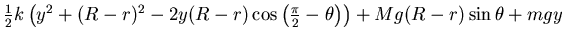 $ \frac 12 k \left( y^2 +(R-r)^2 -2 y (R-r) \cos \left( \frac \pi 2
-\theta \right) \right) +Mg (R-r) \sin \theta +m g y$
