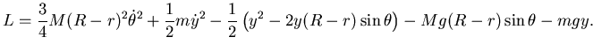 $\displaystyle L=\frac 34 M(R-r)^2 \dot \theta^2 +\frac 12 m\dot y^2 -\frac 12 \left( y^2 -2y (R-r) \sin \theta \right) -Mg (R-r) \sin \theta -mgy.$