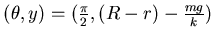 $ (\theta, y )=( \frac \pi 2, (R-r) -{mg \over k})$