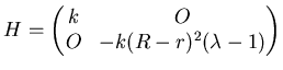 $\displaystyle H=\left( \matrix k & O O & -k(R-r)^2(\lambda -1) \endmatrix\right)$