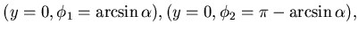$\displaystyle (y = 0, \phi_{1} = \arcsin \alpha),(y=0, \phi_{2} = \pi- \arcsin \alpha),$