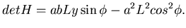 $\displaystyle det H = abLy\sin\phi - a^{2}L^{2}cos^{2}\phi.$