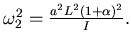 $ \omega_{2}^2 ={a^{2}L^{2}(1+\alpha)^{2}\over I}.$