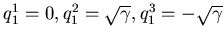 $ q_{1}^{1} = 0, q_{1}^{2} = \sqrt
\gamma, q_{1}^{3} = -\sqrt
\gamma$