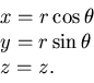 \begin{displaymath}\begin{array}{l} x = r\cos\theta \cr y = r\sin \theta\cr z = z. \end{array}\end{displaymath}