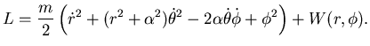 $\displaystyle L=\frac m2 \left( \dot r^2 +(r^2 +\alpha ^2) \dot \theta^2 -2\alpha \dot \theta \dot \phi +\phi^2\right) +W(r,\phi).$