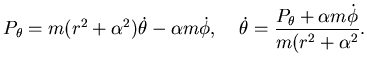 $\displaystyle P_{\theta}=m(r^2+\alpha^2) \dot \theta-\alpha m \dot \phi, \phant...
...antom{..} \dot \theta={P_{\theta} +\alpha m \dot \phi \over m (r^2+ \alpha ^2}.$