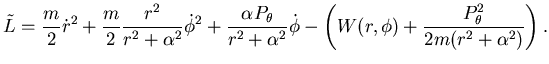 $\displaystyle \tilde L=\frac m2 \dot r^2 +\frac m2 {r^2\over r^2+\alpha^2} \dot...
...2}\dot \phi- \left( W(r,\phi)+{P_{\theta}^2 \over 2 m ( r^2+\alpha^2)} \right).$