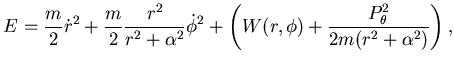 $\displaystyle E=\frac m2 \dot r^2 +\frac m2 {r^2\over r^2+\alpha^2} \dot \phi^2 +\left( W(r,\phi)+{P_{\theta}^2 \over 2 m ( r^2+\alpha^2)} \right),$