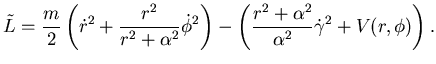 $\displaystyle \tilde L=\frac m2 \left( \dot r^2+{r^2\over r^2+\alpha^2} \dot \phi^2\right) -\left( {r^2+\alpha^2 \over \alpha^2}\dot \gamma^2+ V(r,\phi)\right).$