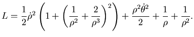 $\displaystyle L=\frac 12 \dot \rho^2 \left( 1+ \left( \frac 1{\rho^2} + \frac 2...
...t)^2 \right) + {\rho^2 \dot \theta^2 \over 2} +\frac 1{\rho} + \frac 1{\rho^2}.$