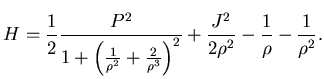 $\displaystyle H=\frac 12 { P^2 \over 1+ \left( \frac 1{\rho^2} + \frac 2{\rho^3} \right)^2 } +{J^2 \over 2 \rho^2} -\frac 1{\rho} -\frac 1{\rho^2}.$
