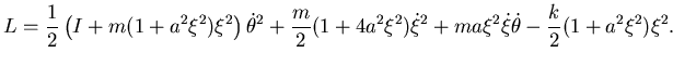 $\displaystyle L=\frac 12 \left( I+m(1+a^2\xi^2)\xi^2\right) \dot \theta^2+ \fra...
... a^2\xi^2)\dot \xi^2+ ma\xi^2 \dot \xi \dot \theta -\frac k2 (1+a^2\xi^2)\xi^2.$