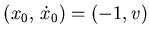 $ (x_0, \dot x_0)=(-1,v)$