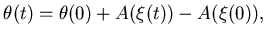 $\displaystyle \theta(t)=\theta(0)+A(\xi(t))-A(\xi(0)),$