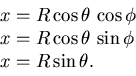 \begin{displaymath}\begin{array}{l} x= R\cos \theta  \cos \phi   x= R\cos \theta  \sin \phi   x= R\sin \theta. \end{array}\end{displaymath}