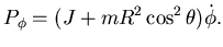 $\displaystyle P_{\phi}= (J+mR^2 \cos^2\theta) \dot \phi.$
