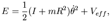 $\displaystyle E=\frac 12 ( I+mR^2) \dot \theta^2+V_{eff},$