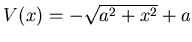 $ V(x)=-\sqrt{a^2+x^2}+a$