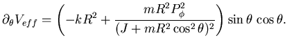 $\displaystyle \partial _\theta V_{eff}=\left( -kR^2+ {mR^2 P_{\phi}^2 \over (J+mR^2 \cos^2\theta)^2} \right) \sin \theta  \cos \theta.$