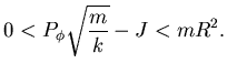 $\displaystyle 0< P_{\phi} \sqrt{m\over k} -J < mR^2.$