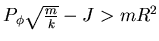 $ P_{\phi} \sqrt{m\over k} -J > mR^2$