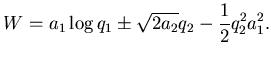 $\displaystyle W=a_1 \log q_1 \pm \sqrt{2a_2}q_2-\frac 12 q_2^2 a_1^2.$