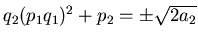 $ q_2 (p_1 q_1)^2+p_2=\pm \sqrt{2 a_2}$