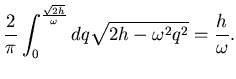 $\displaystyle \frac 2\pi \int_0^{\sqrt{2 h} \over \omega} dq \sqrt{ 2 h -\omega^2 q^2}=\frac h\omega.$