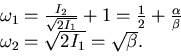 \begin{displaymath}\begin{array}{l} \omega_1={I_2\over \sqrt{ 2I_1}} +1=\frac 12...
...a}{\beta}   \omega_2= \sqrt{ 2I_1}=\sqrt{ \beta}. \end{array}\end{displaymath}