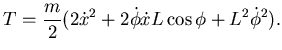 $\displaystyle T=\frac m2 (2\dot x^2 +2 \dot \phi \dot x L \cos \phi + L^2 \dot \phi^2).$