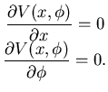 $\displaystyle \begin{matrix}{\dfrac {\partial {V(x,\phi)}}{\partial {x}}}=0   {\dfrac {\partial {V(x,\phi)}}{\partial {\phi}}}=0. \end{matrix}$
