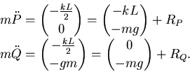 \begin{displaymath}\begin{split}&m\ddot P = \binom {-\frac {kL}2}{0} = \binom {-...
...inom {-\frac {kL}2}{ -gm } = \binom {0}{-mg} + R_Q. \end{split}\end{displaymath}